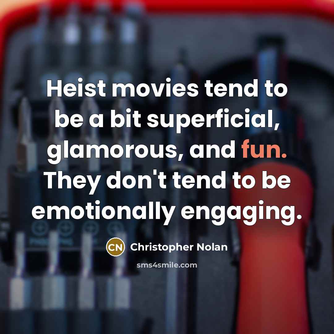 “Heist movies tend to be a bit superficial, glamorous, and…” quote by Christopher Nolan