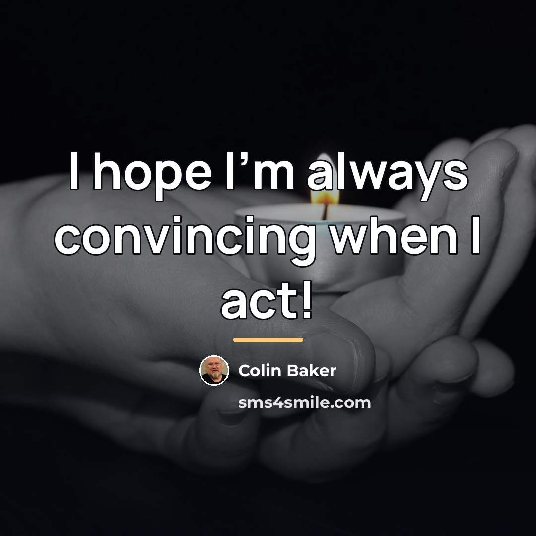 “I hope I'm always convincing when I act!…” quote by Colin Baker