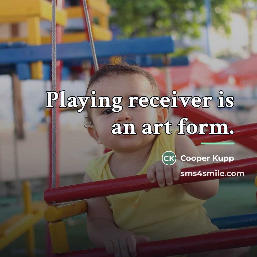 “Playing receiver is an art form.…” quote by Cooper Kupp