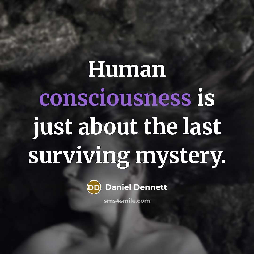 “Human consciousness is just about the last surviving mystery.…” quote by Daniel Dennett