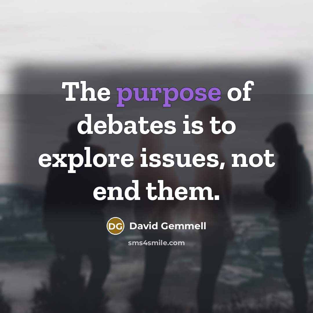 “The purpose of debates is to explore issues, not end…” quote by David Gemmell
