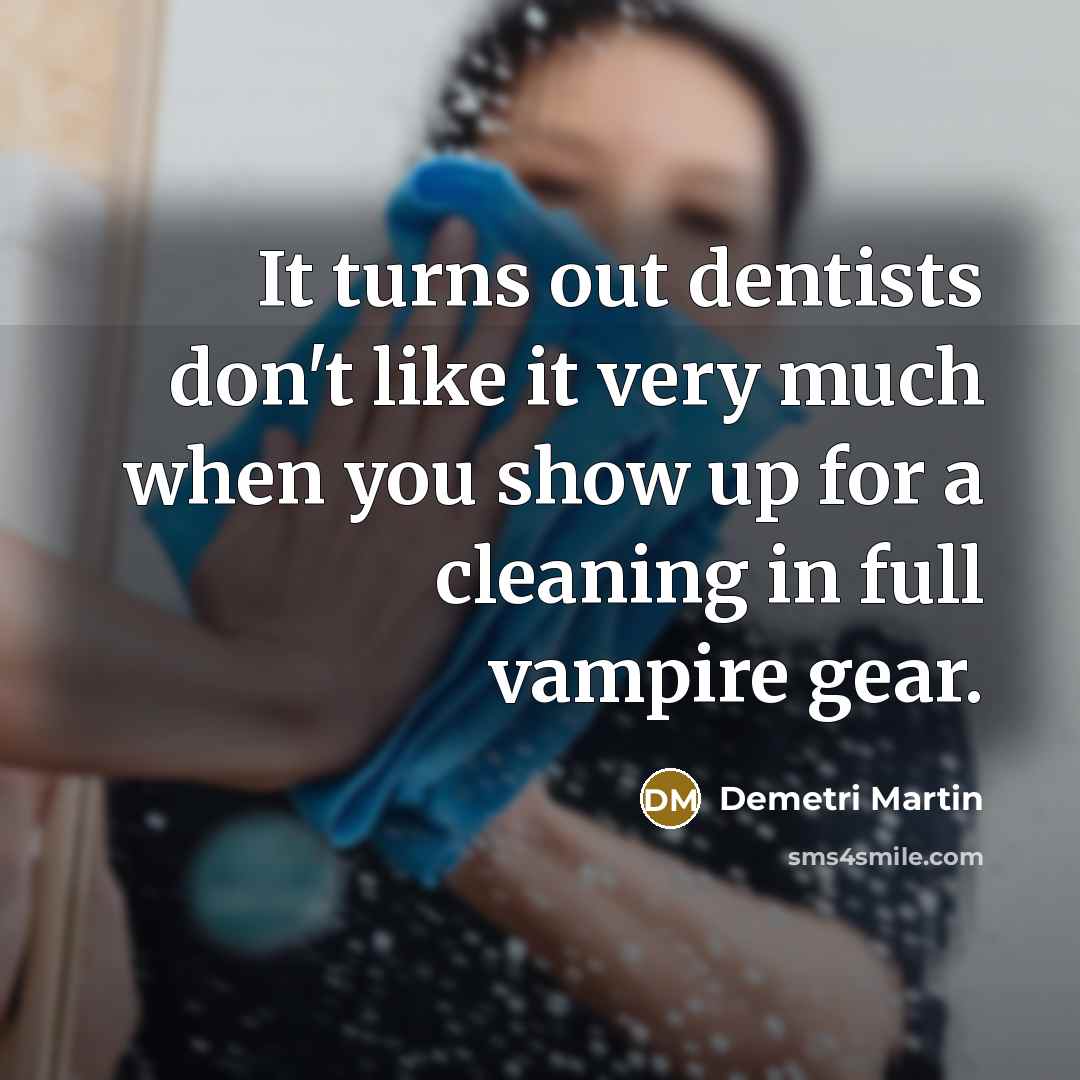 “It turns out dentists don't like it very much when…” quote by Demetri Martin