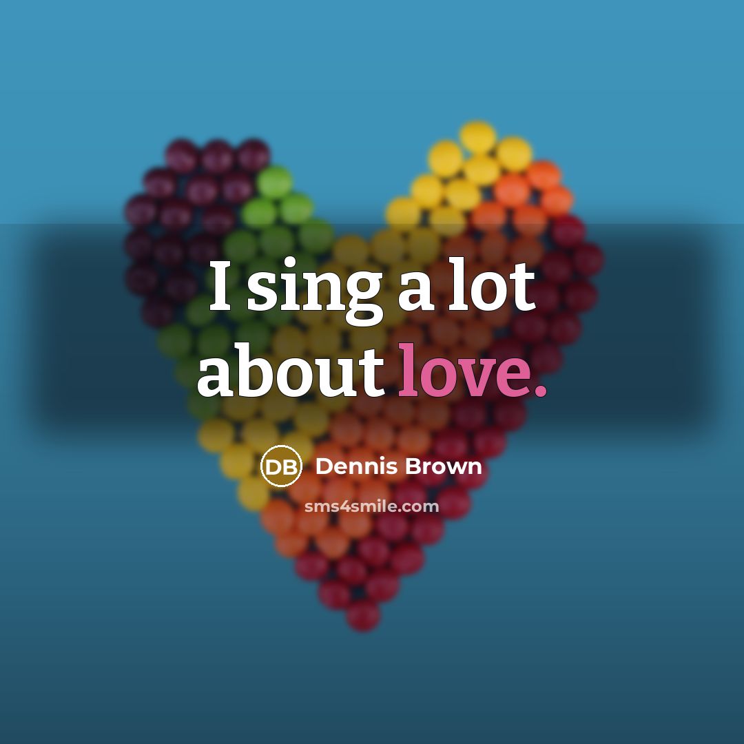 “I sing a lot about love.…” quote by Dennis Brown