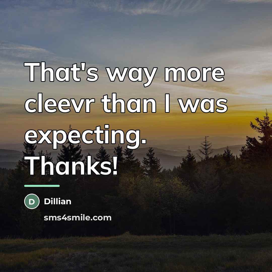 “That's way more cleevr than I was expecting. Thanks!…” quote by Dillian