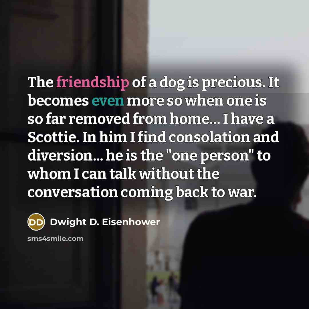 “The friendship of a dog is precious. It becomes even…” quote by Dwight D. Eisenhower