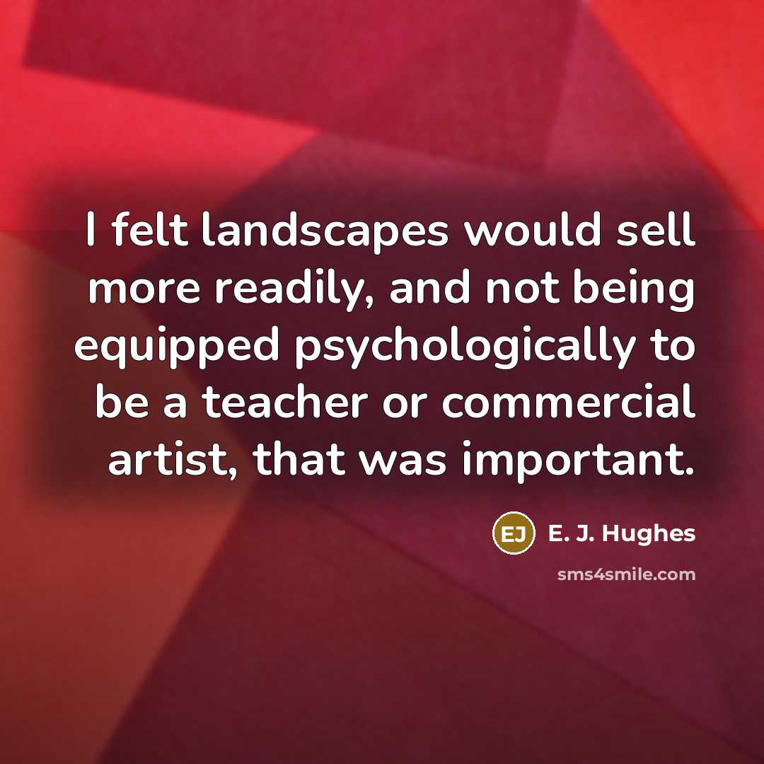 “I felt landscapes would sell more readily, and not being…” quote by E. J. Hughes