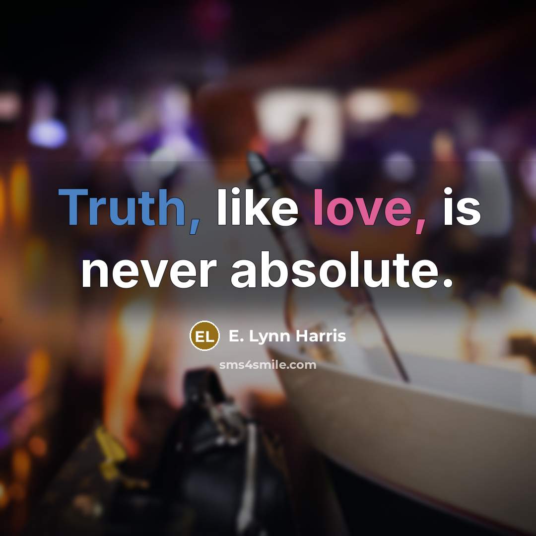 “Truth, like love, is never absolute.” quote by E. Lynn Harris