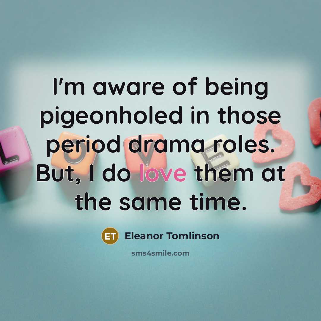 “I'm aware of being pigeonholed in those period drama roles.…” quote by Eleanor Tomlinson