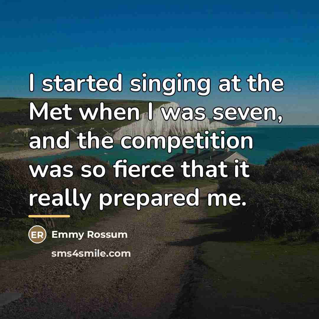 “I started singing at the Met when I was seven,…” quote by Emmy Rossum