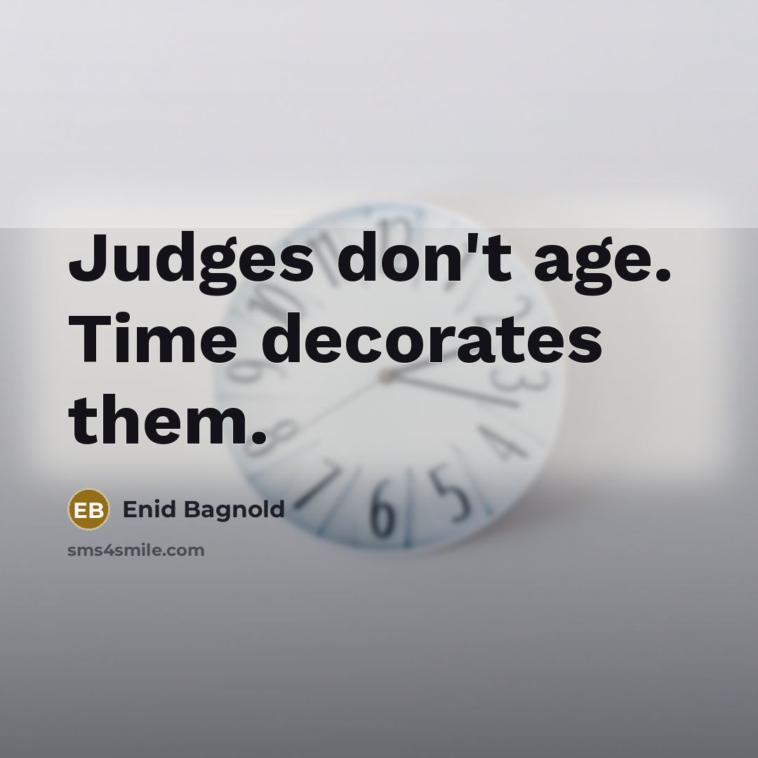 “Judges don't age. Time decorates them.…” quote by Enid Bagnold