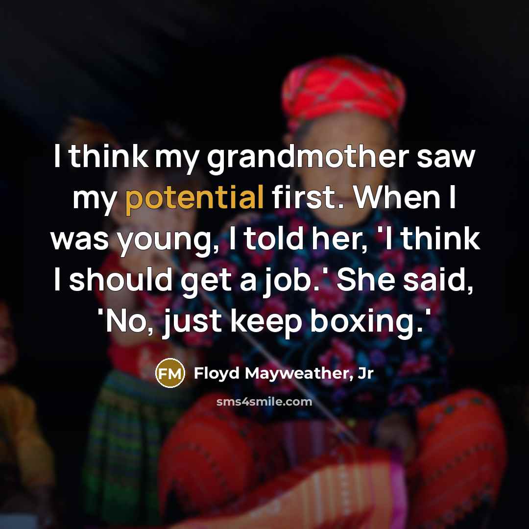 “I think my grandmother saw my potential first. When I…” quote by Floyd Mayweather, Jr