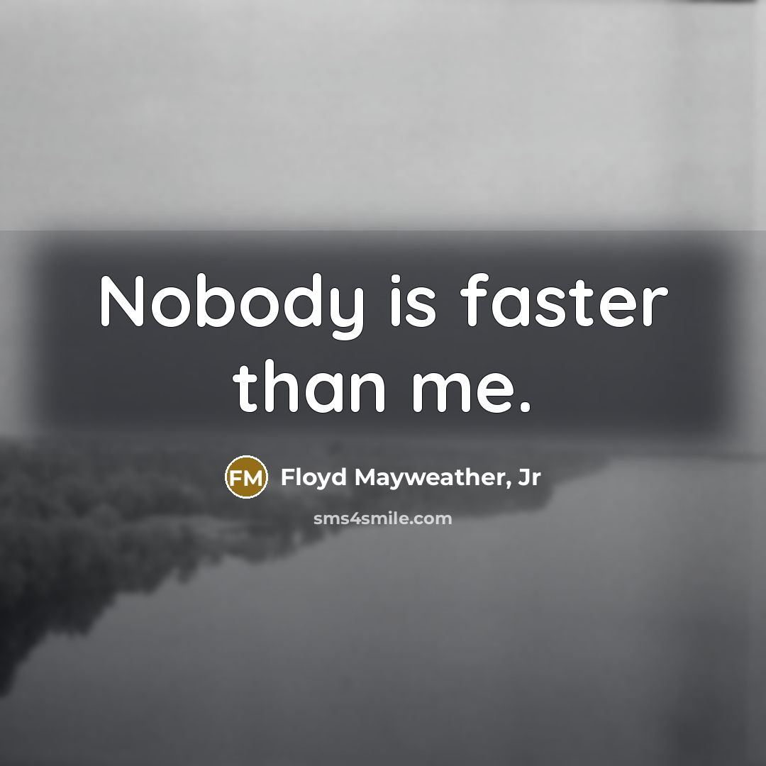 “Nobody is faster than me.…” quote by Floyd Mayweather, Jr