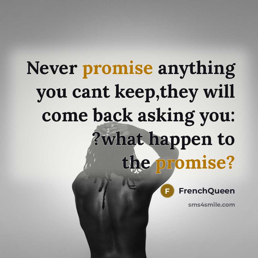 “Never promise anything you cant keep,they will come back asking…” quote by Frenchqueen