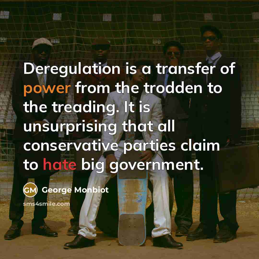 “Deregulation is a transfer of power from the trodden to…” quote by George Monbiot
