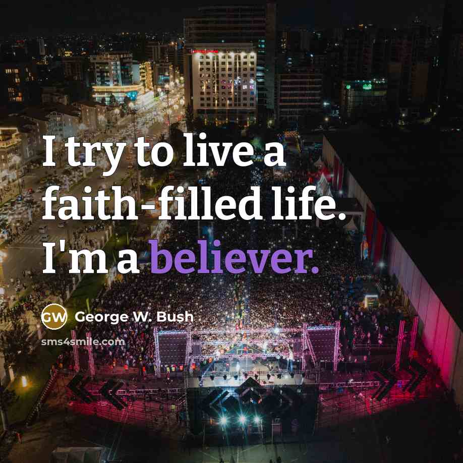 “I try to live a faith-filled life. I'm a believer.…” quote by George W. Bush
