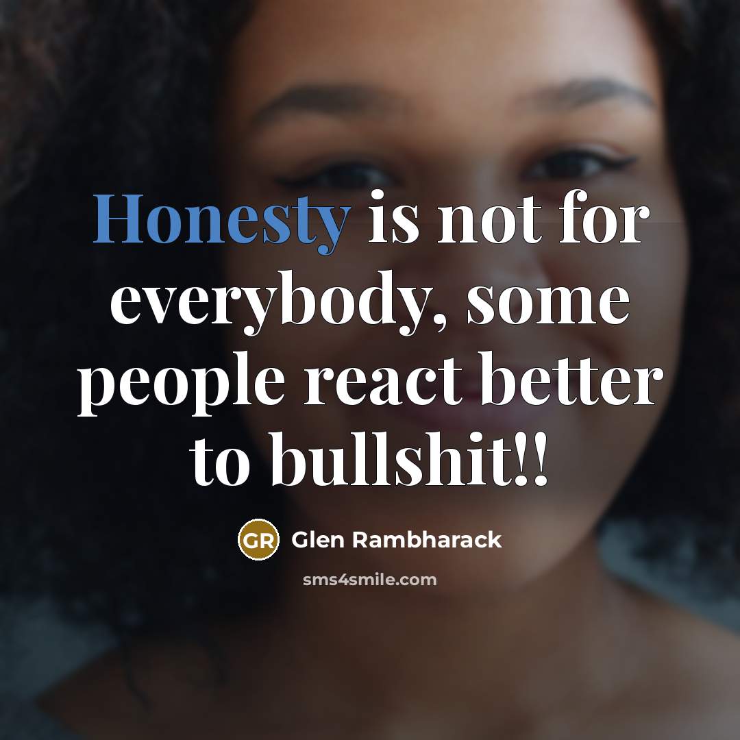 “Honesty is not for everybody, some people react better to…” quote by Glen Rambharack