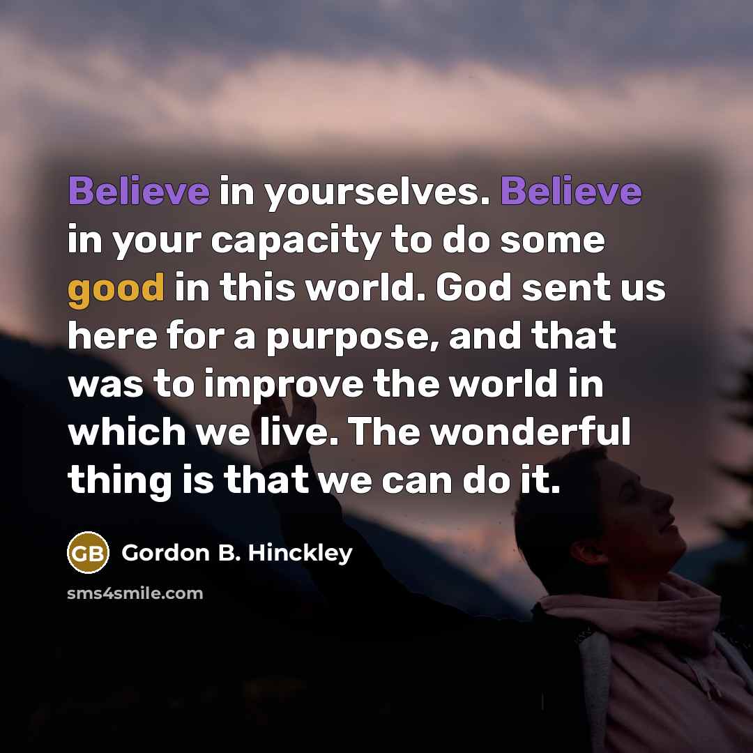 “Believe in yourselves. Believe in your capacity to do some…” quote by Gordon B. Hinckley