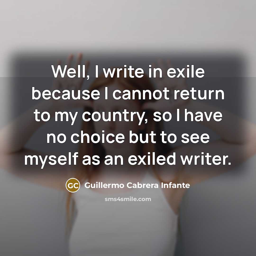 “Well, I write in exile because I cannot return to…” quote by Guillermo Cabrera Infante