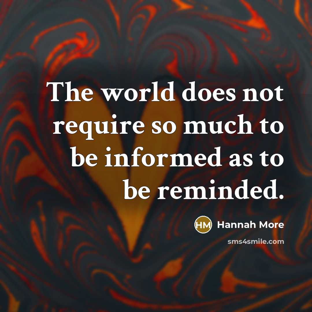 “The world does not require so much to be informed…” quote by Hannah More