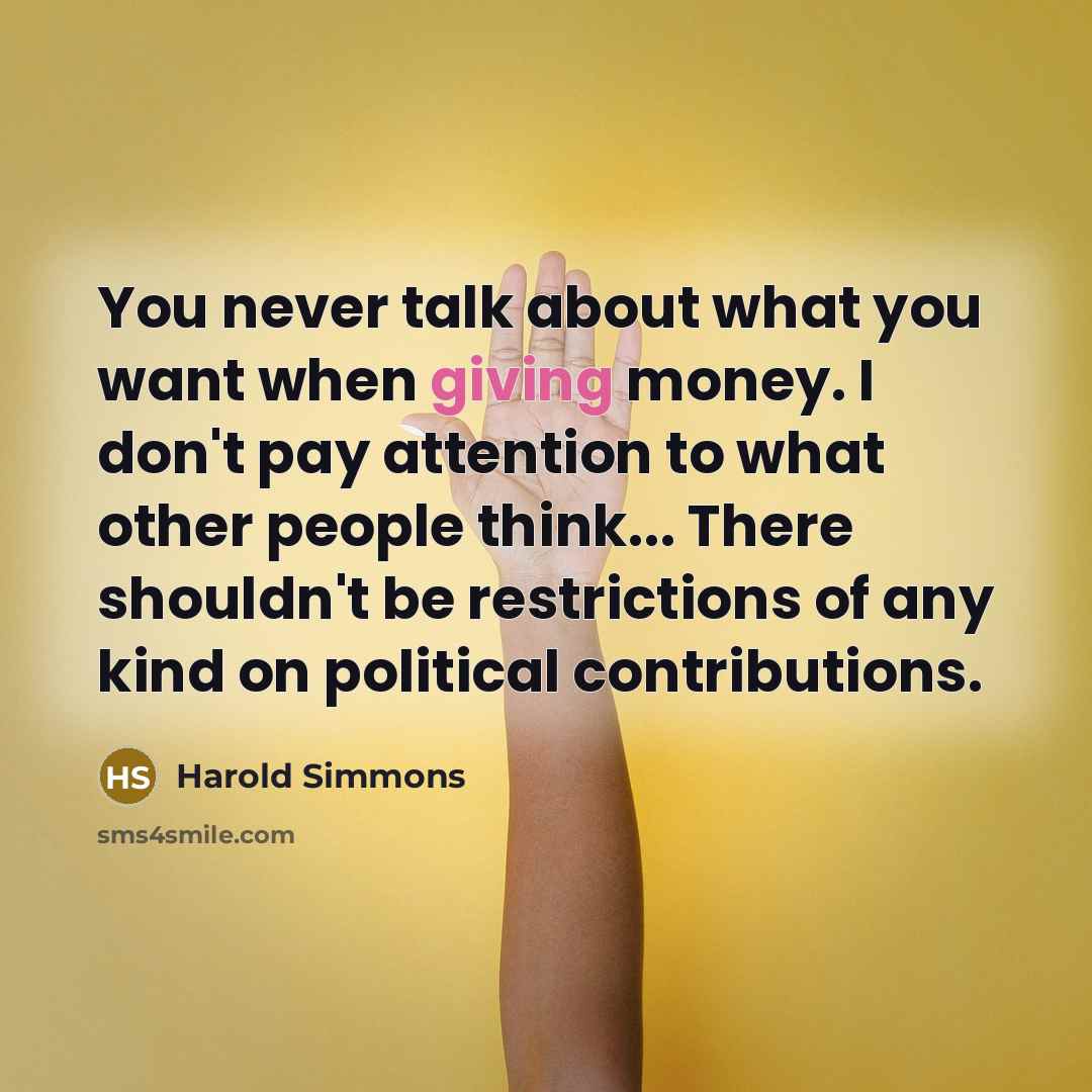 “You never talk about what you want when giving money.…” quote by Harold Simmons