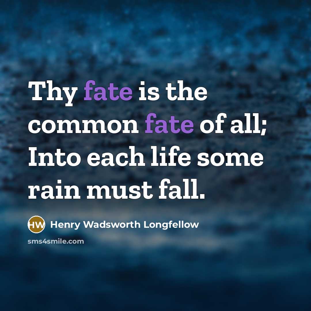 “Thy fate is the common fate of all; Into each…” quote by Henry Wadsworth Longfellow