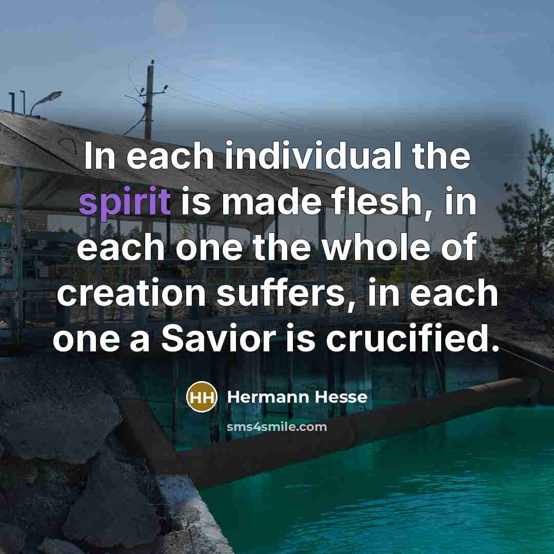 “In each individual the spirit is made flesh, in each…” quote by Hermann Hesse