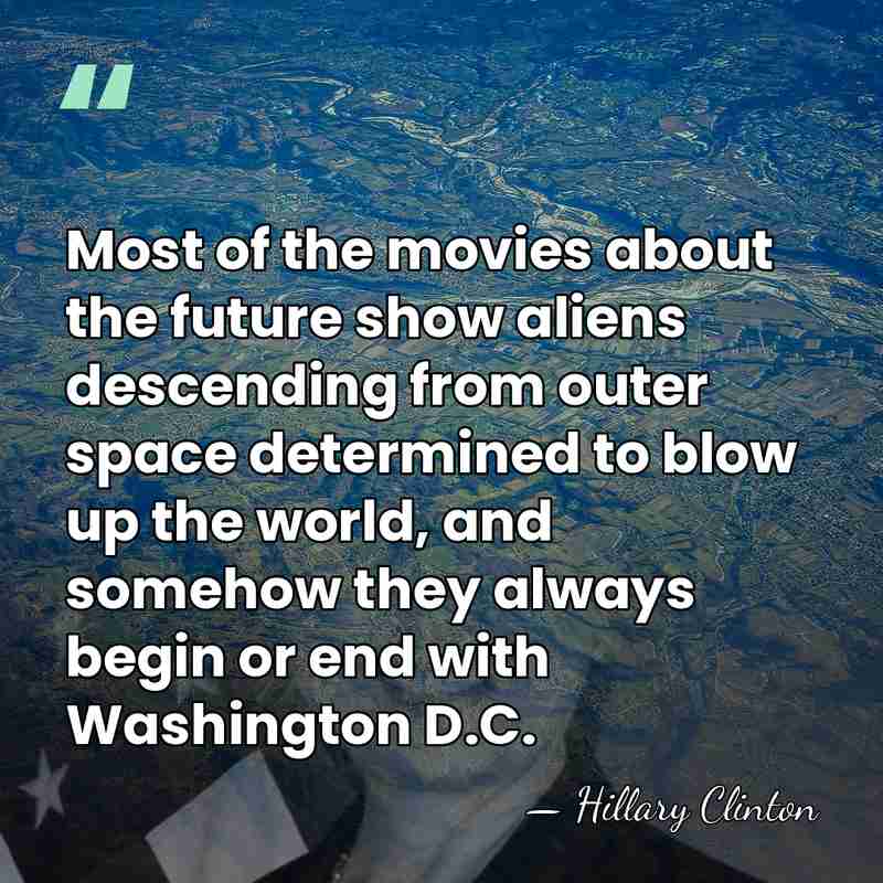 Most of the movies about the future show aliens descending from outer&hellip; - Hillary Clinton