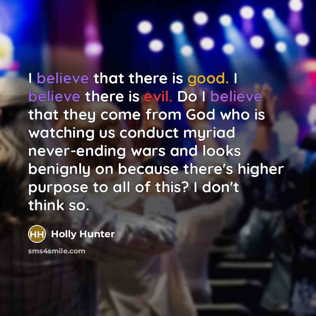 “I believe that there is good. I believe there is…” quote by Holly Hunter