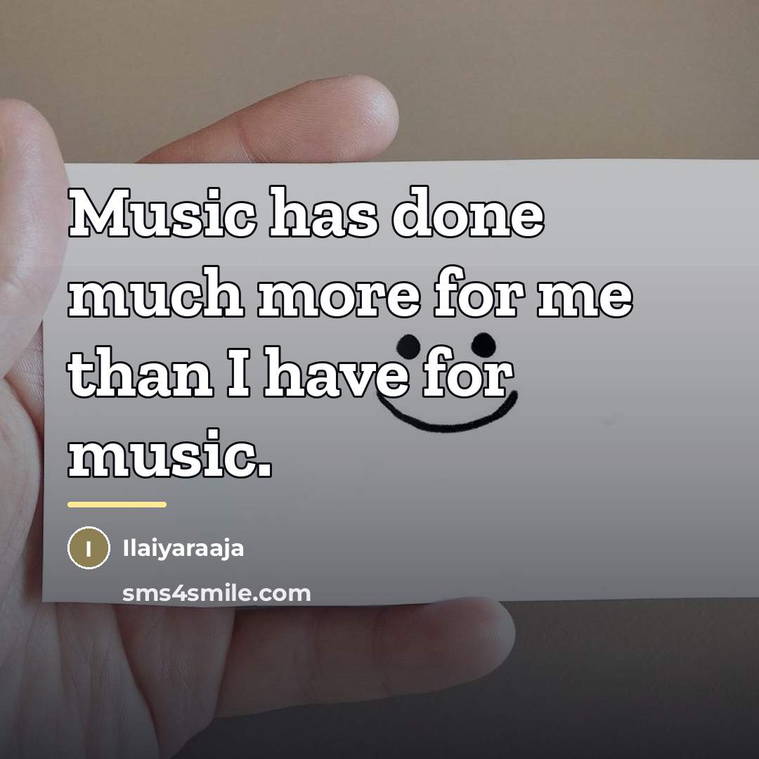 “Music has done much more for me than I have…” quote by Ilaiyaraaja