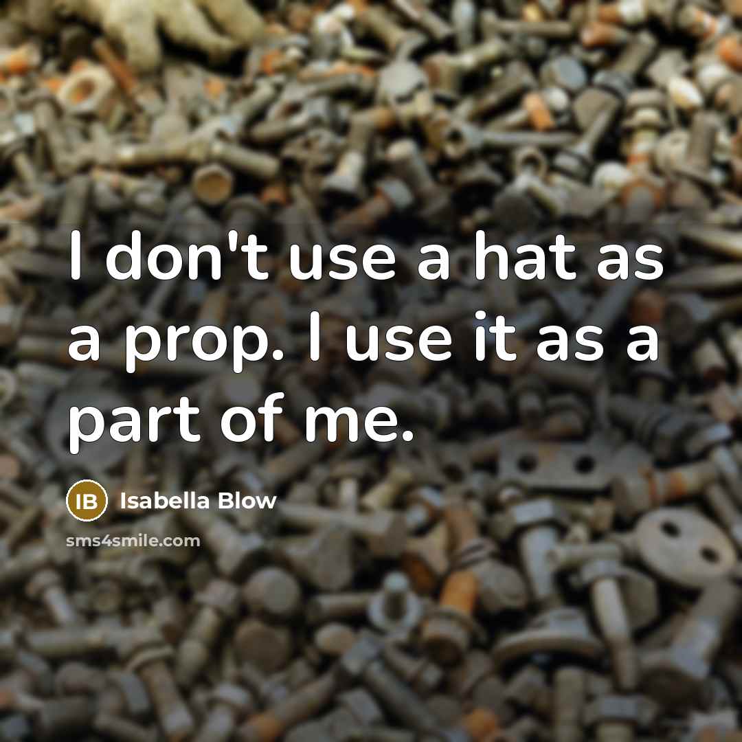 “I don't use a hat as a prop. I use…” quote by Isabella Blow