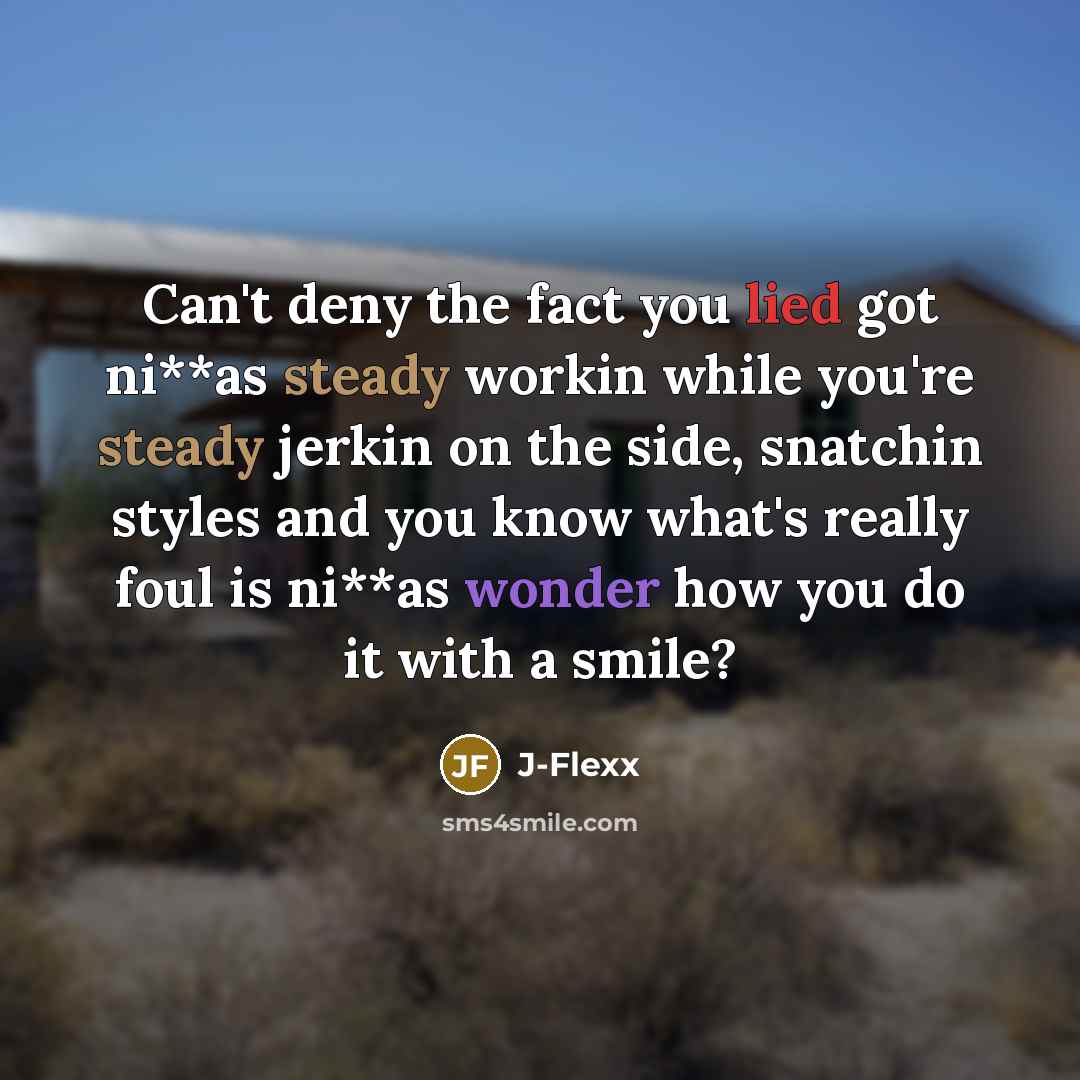 “Can't deny the fact you lied got ni**as steady workin while you're steady jerkin on the side, snatchin styles and you know what's really foul is ni**as wonder how you do it with a smile?” quote by J-Flexx