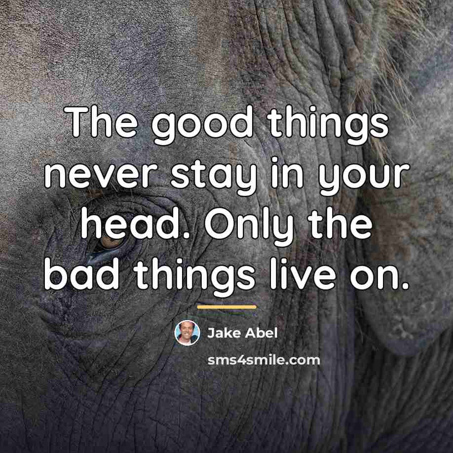 “The good things never stay in your head. Only the…” quote by Jake Abel