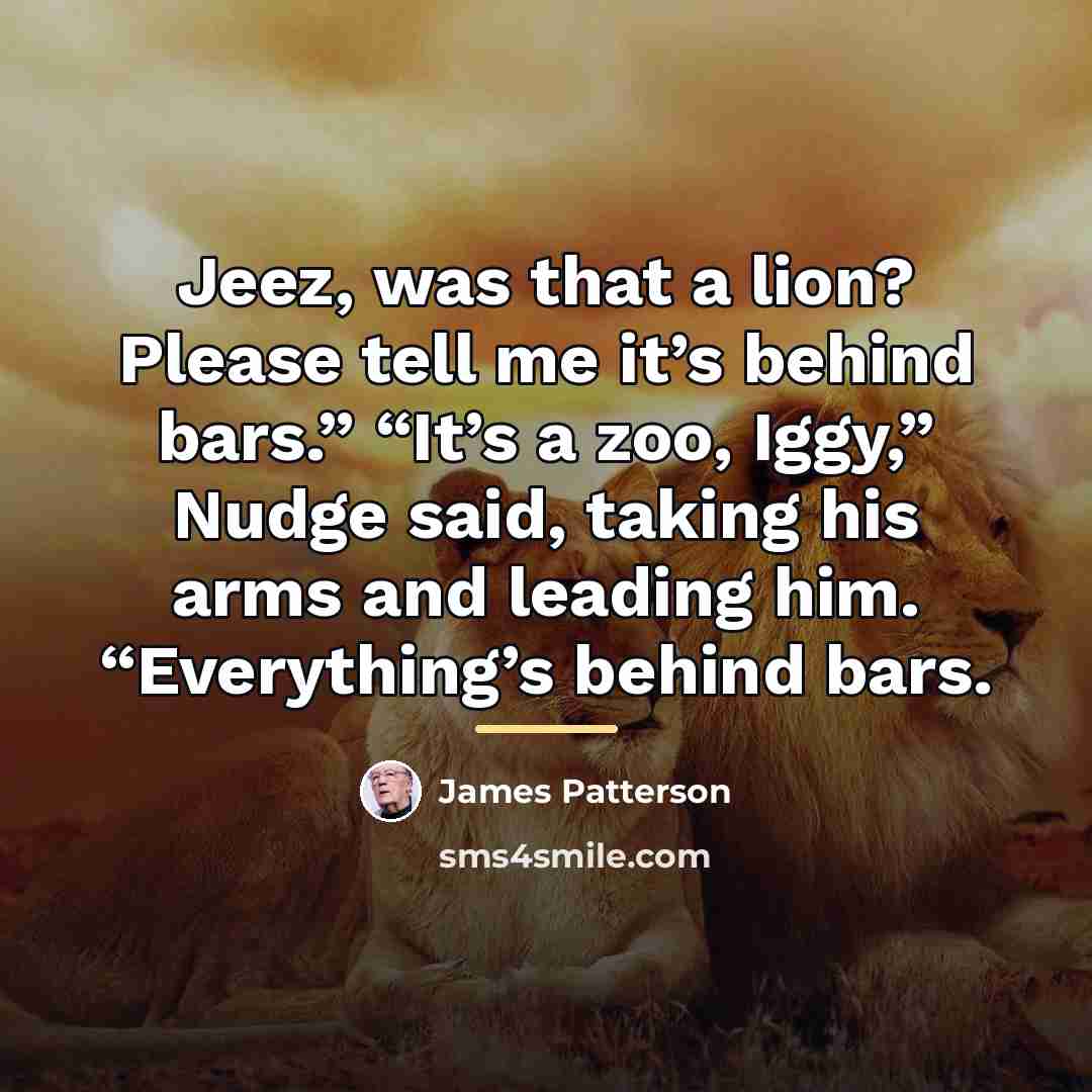“Jeez, was that a lion? Please tell me it’s behind…” quote by James Patterson