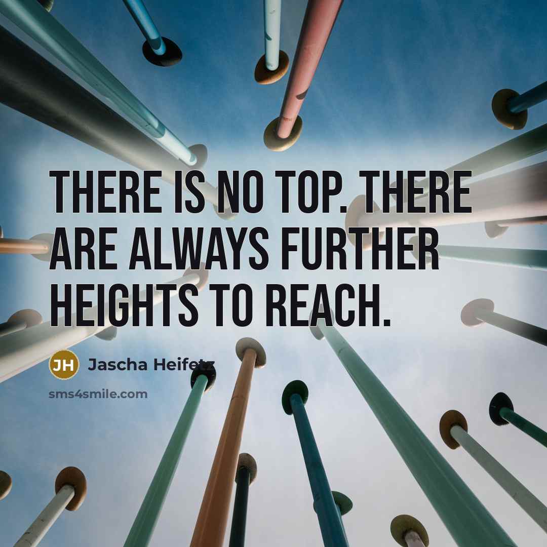 “There is no top. There are always further heights to…” quote by Jascha Heifetz