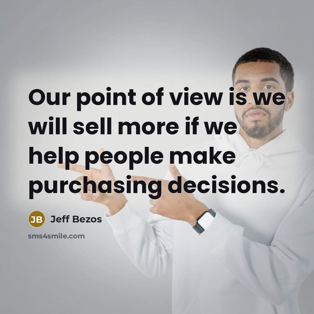 “Our point of view is we will sell more if…” quote by Jeff Bezos