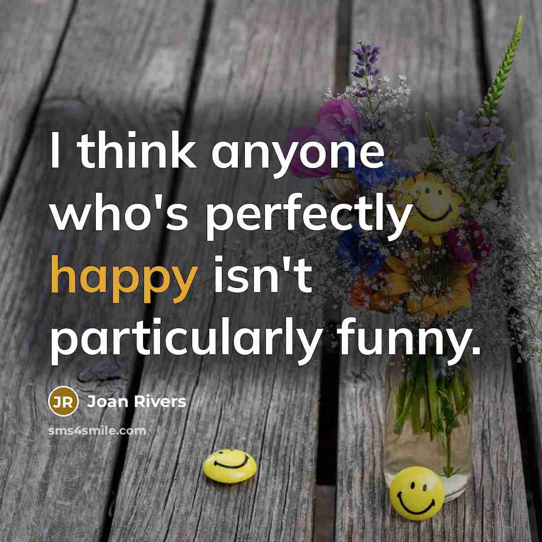 “I think anyone who's perfectly happy isn't particularly funny.…” quote by Joan Rivers