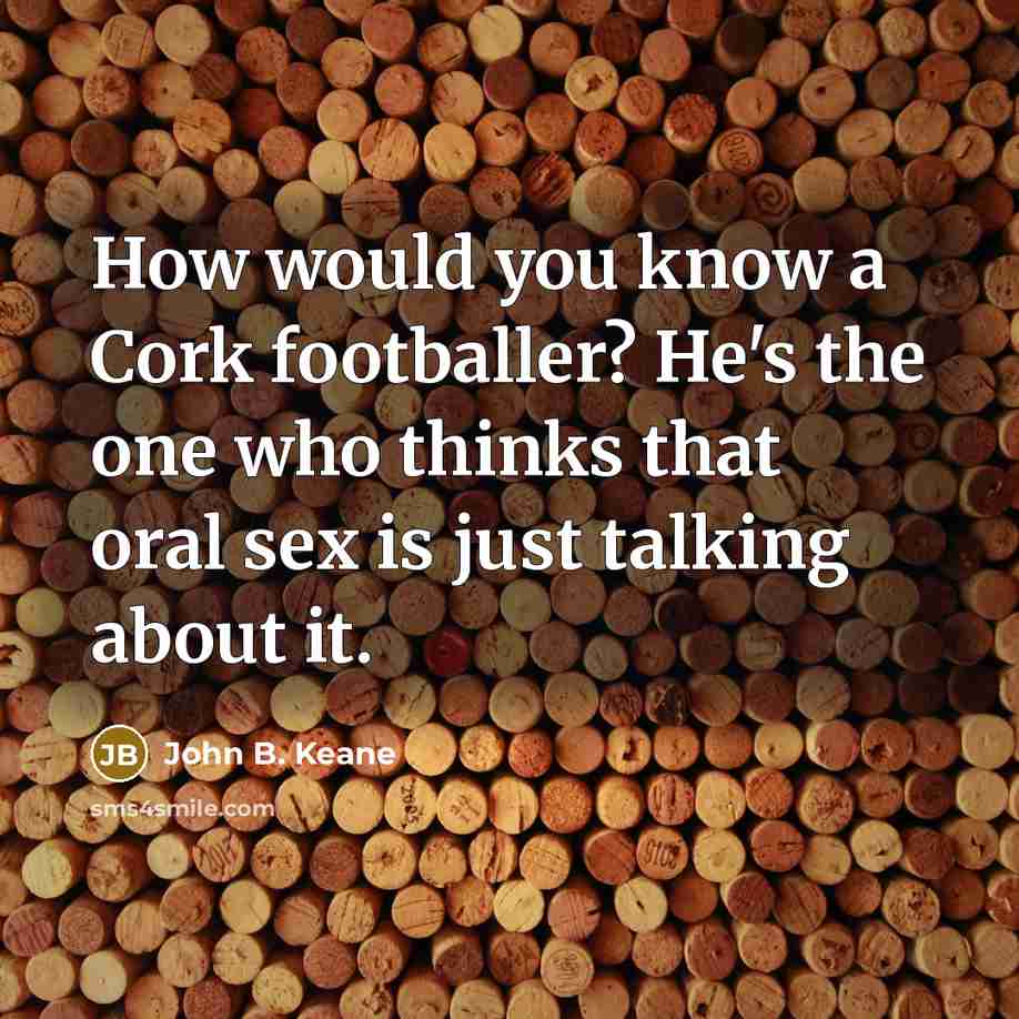 “How would you know a Cork footballer? He's the one…” quote by John B. Keane