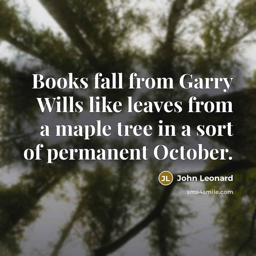“Books fall from Garry Wills like leaves from a maple…” quote by John Leonard