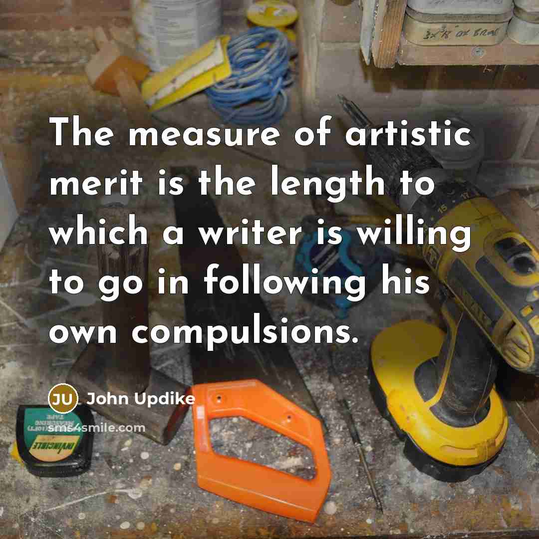 “The measure of artistic merit is the length to which…” quote by John Updike