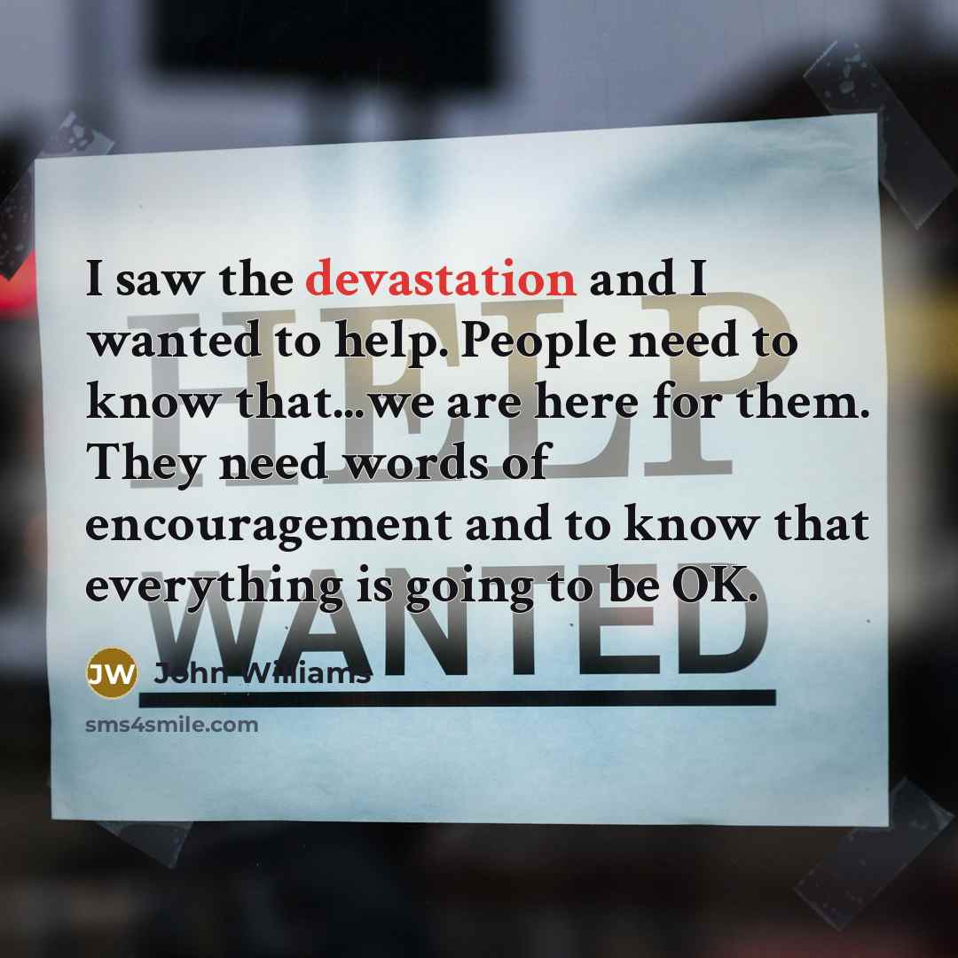 “I saw the devastation and I wanted to help. People…” quote by John Williams