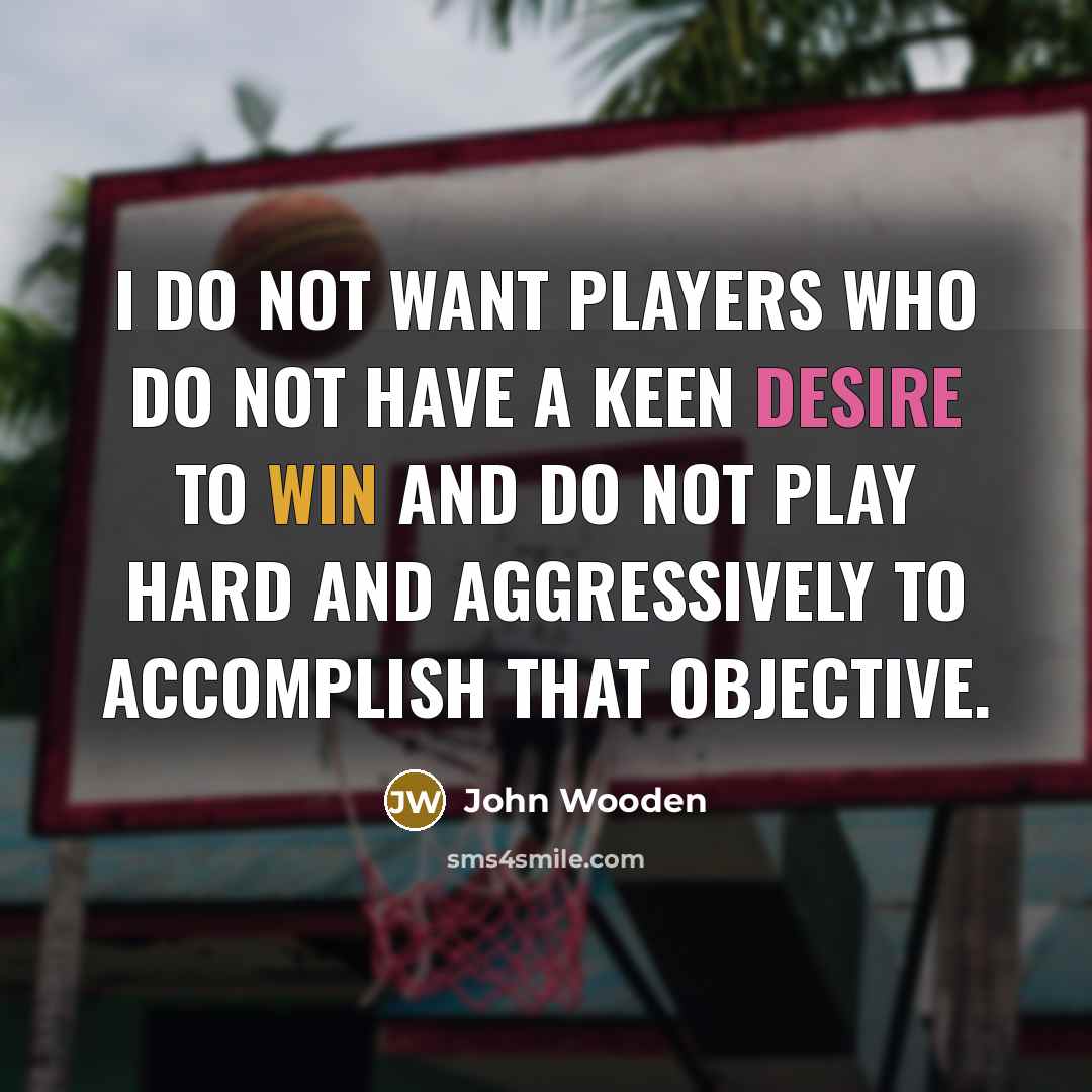 “I do not want players who do not have a…” quote by John Wooden