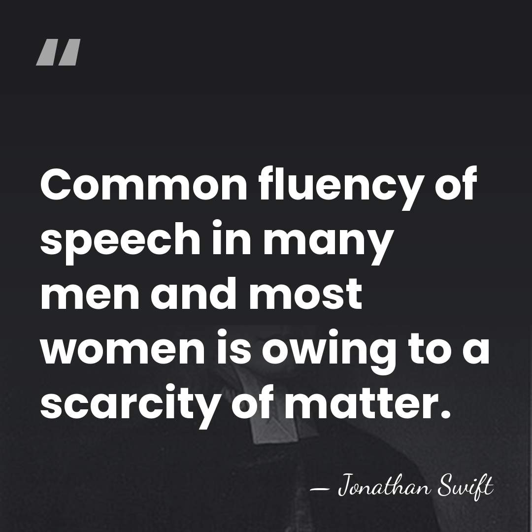 Common fluency of speech in many men and most women is owing&hellip; - Jonathan Swift