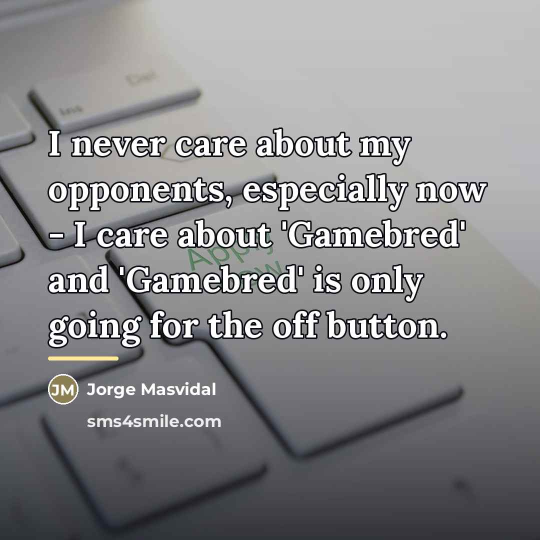 “I never care about my opponents, especially now - I…” quote by Jorge Masvidal