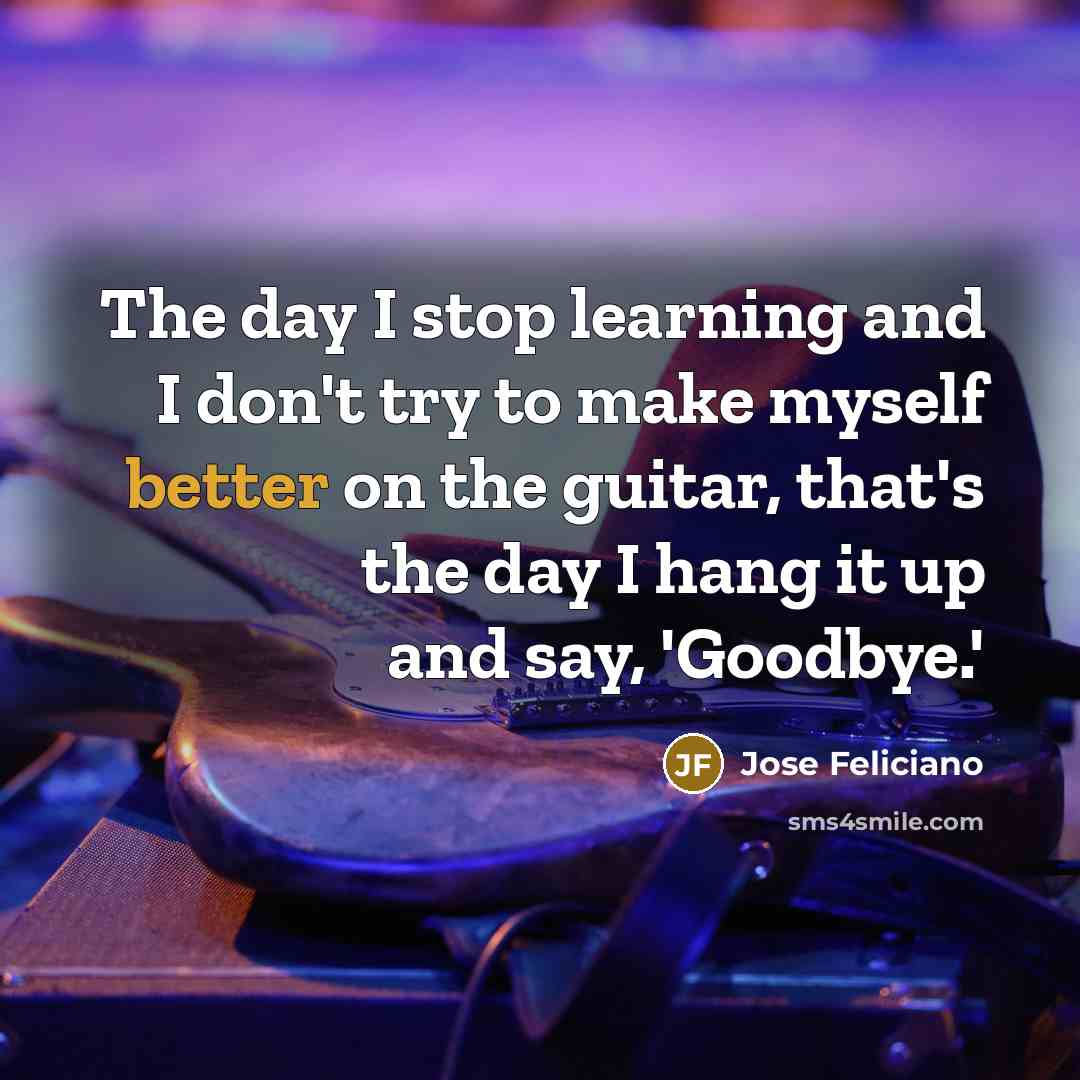 “The day I stop learning and I don't try to…” quote by Jose Feliciano