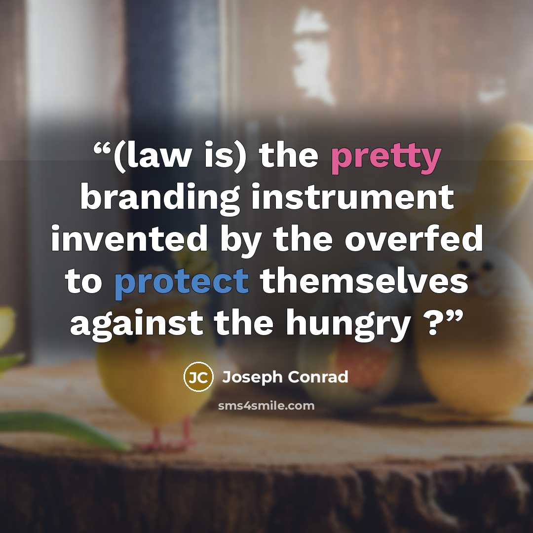 “(law is) the pretty branding instrument invented by the overfed to protect themselves against the hungry ?” quote by Joseph Conrad