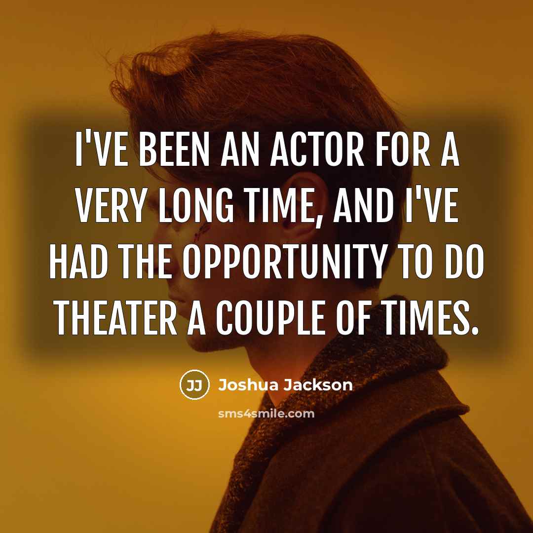 “I've been an actor for a very long time, and…” quote by Joshua Jackson