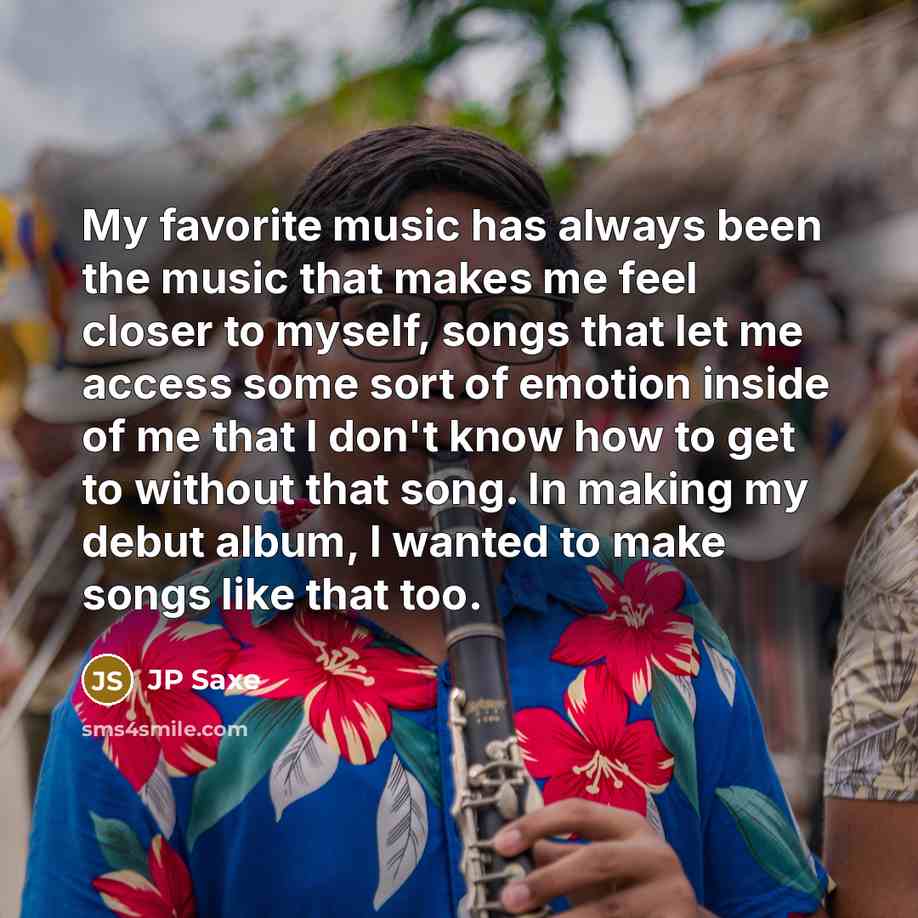 “My favorite music has always been the music that makes…” quote by JP Saxe