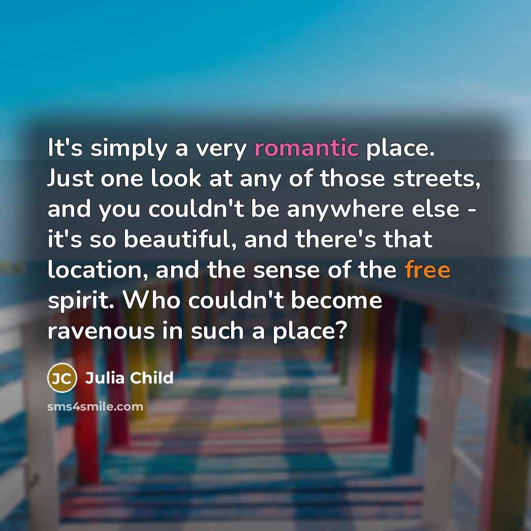 “It's simply a very romantic place. Just one look at…” quote by Julia Child