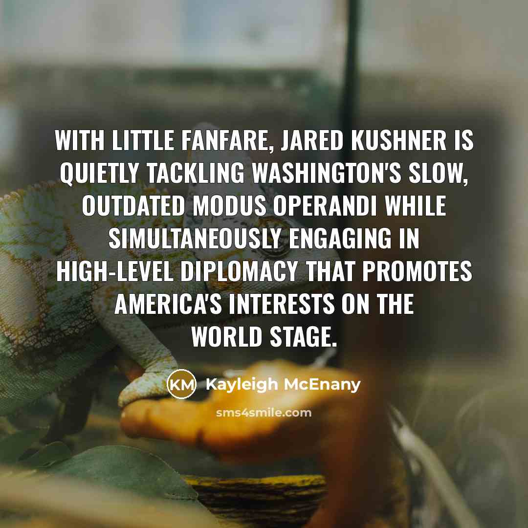“With little fanfare, Jared Kushner is quietly tackling Washington's slow,…” quote by Kayleigh McEnany