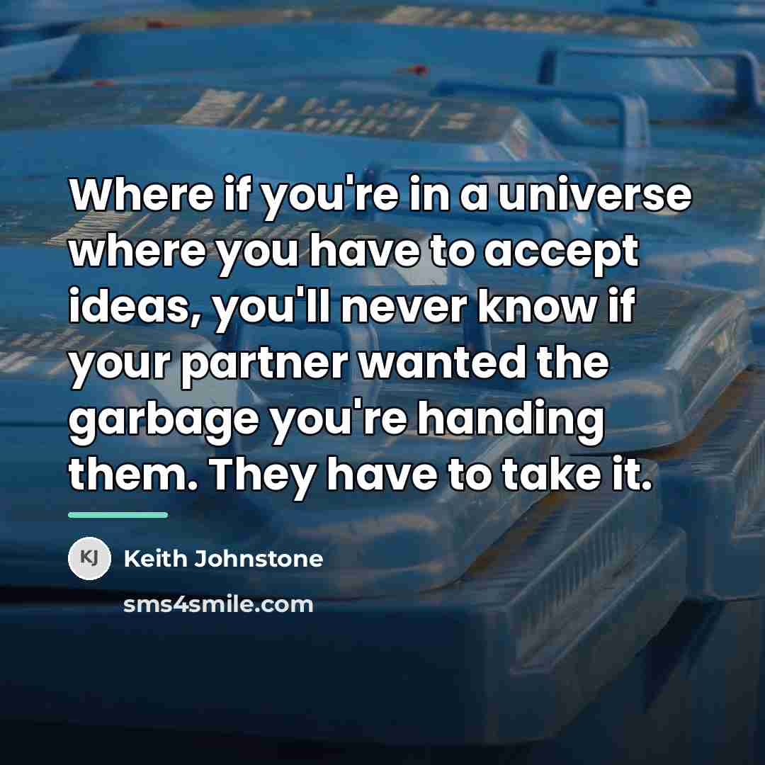 “Where if you're in a universe where you have to…” quote by Keith Johnstone